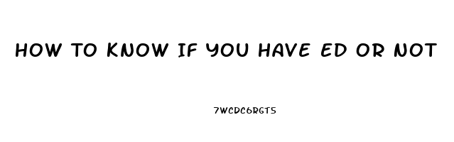 How To Know If You Have Ed Or Not