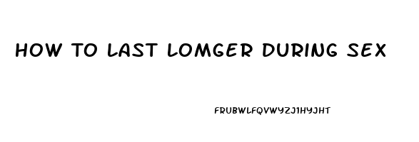 How To Last Lomger During Sex