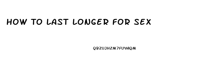 How To Last Longer For Sex