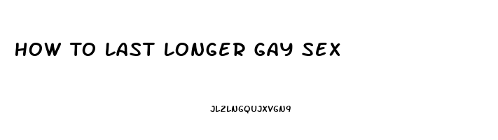 How To Last Longer Gay Sex