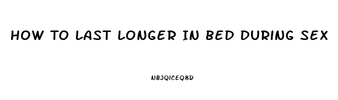 How To Last Longer In Bed During Sex