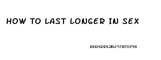 How To Last Longer In Sex