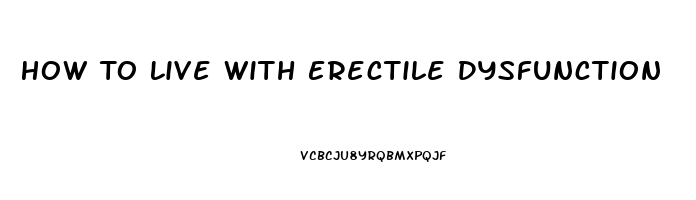 How To Live With Erectile Dysfunction