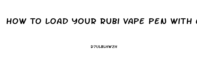 How To Load Your Rubi Vape Pen With Cbd Oil