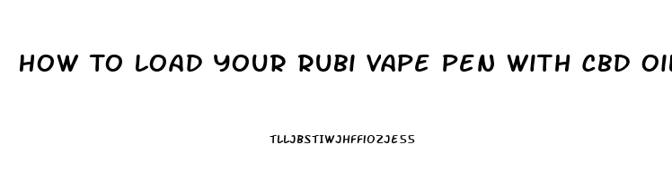 How To Load Your Rubi Vape Pen With Cbd Oil