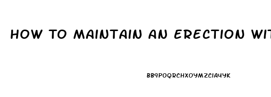 How To Maintain An Erection With Pills