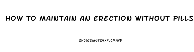 How To Maintain An Erection Without Pills During Sex