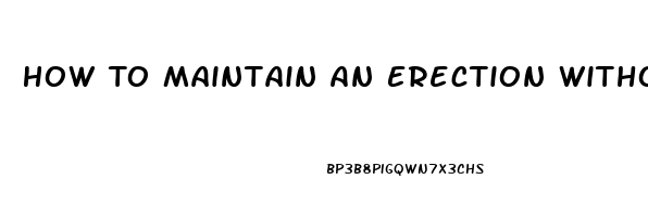 How To Maintain An Erection Without Pills During Sex