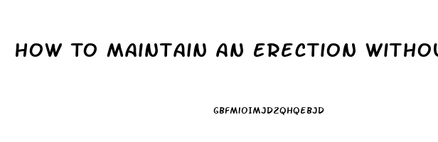 How To Maintain An Erection Without Pills Immediately