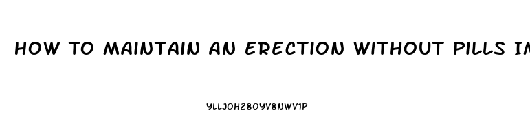 How To Maintain An Erection Without Pills Immediately