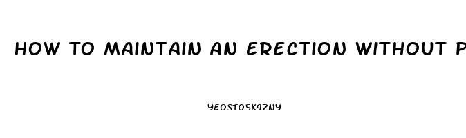 How To Maintain An Erection Without Pills