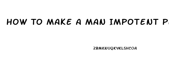 How To Make A Man Impotent Permanently