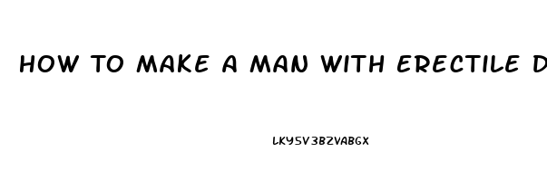 How To Make A Man With Erectile Dysfunction Ejaculate