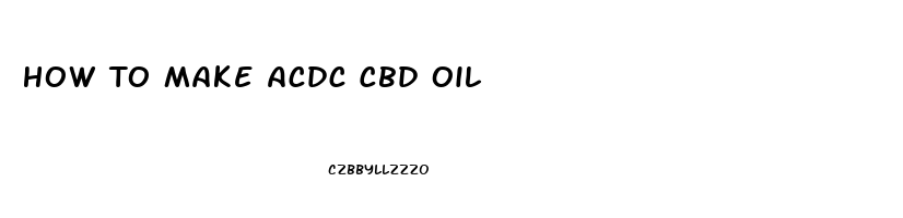 How To Make Acdc Cbd Oil