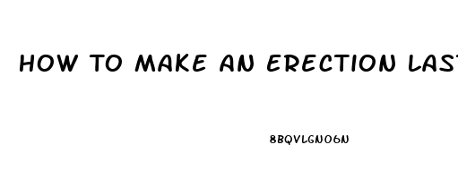 How To Make An Erection Last Longer Pills