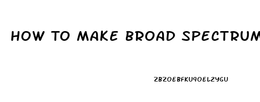 How To Make Broad Spectrum Cbd Oil