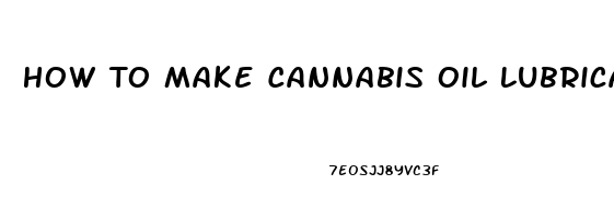 How To Make Cannabis Oil Lubricant From Cbd Oil