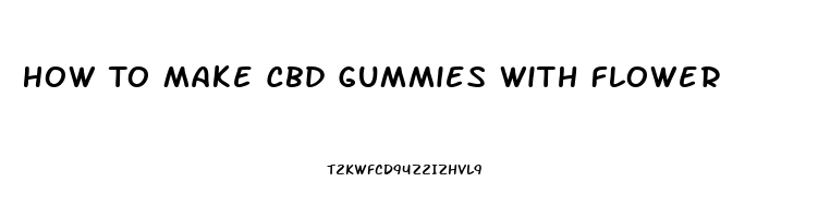 How To Make Cbd Gummies With Flower