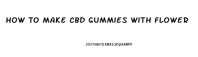 How To Make Cbd Gummies With Flower