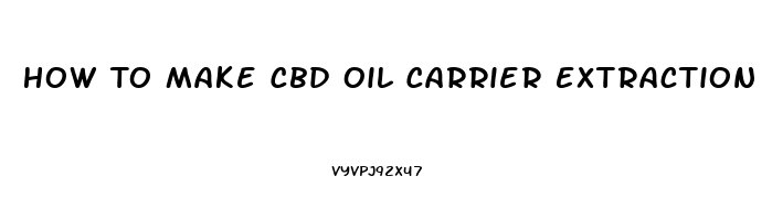 How To Make Cbd Oil Carrier Extraction