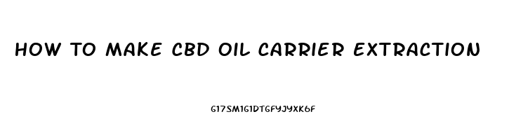 How To Make Cbd Oil Carrier Extraction