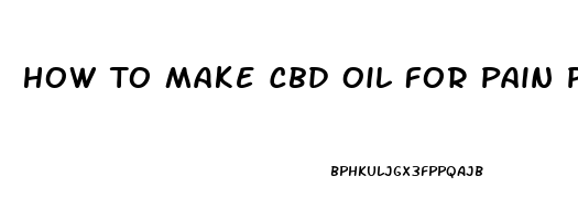 How To Make Cbd Oil For Pain Pot