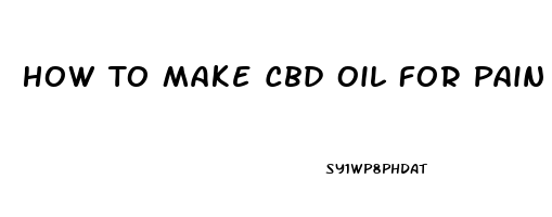 How To Make Cbd Oil For Pain Relief