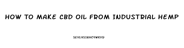 How To Make Cbd Oil From Industrial Hemp