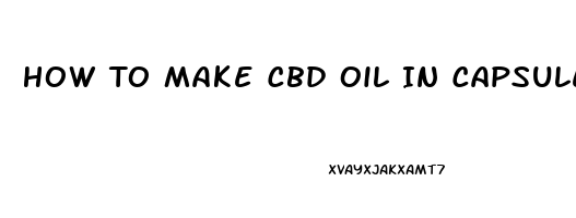 How To Make Cbd Oil In Capsule Form