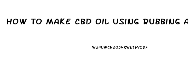 How To Make Cbd Oil Using Rubbing Alcohol