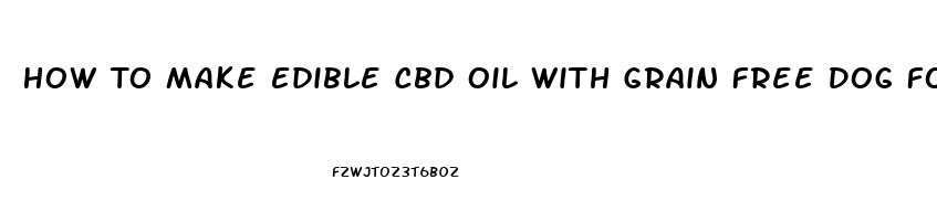 How To Make Edible Cbd Oil With Grain Free Dog Food