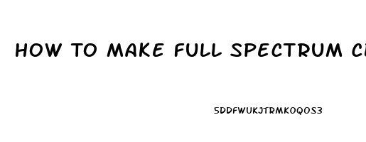 How To Make Full Spectrum Cbd Oil