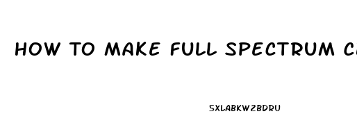 How To Make Full Spectrum Cbd Oil