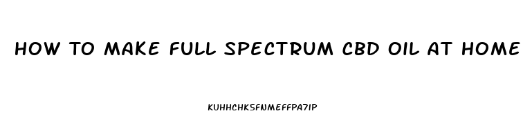 How To Make Full Spectrum Cbd Oil At Home