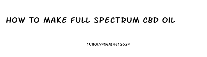 How To Make Full Spectrum Cbd Oil