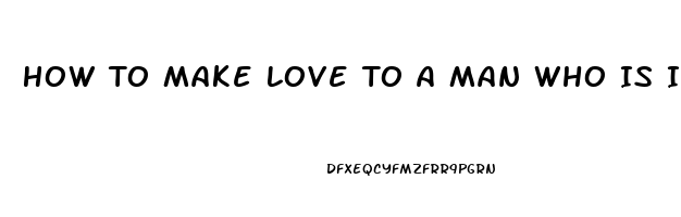 How To Make Love To A Man Who Is Impotent