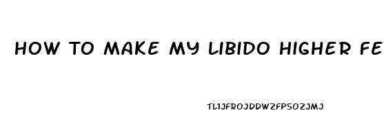 How To Make My Libido Higher Female