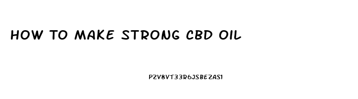 How To Make Strong Cbd Oil