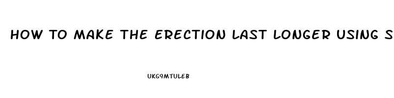 How To Make The Erection Last Longer Using Sildenafil