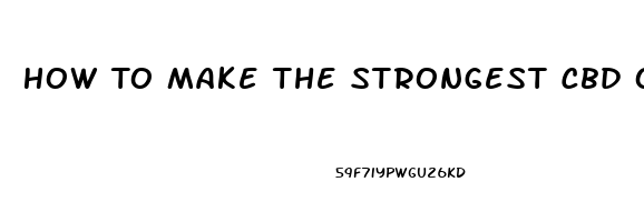 How To Make The Strongest Cbd Oil