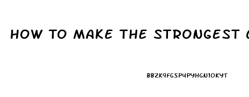 How To Make The Strongest Cbd Oil