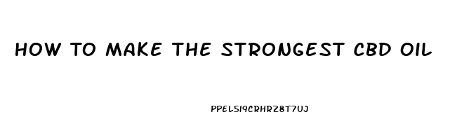 How To Make The Strongest Cbd Oil