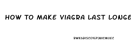 How To Make Viagra Last Longer