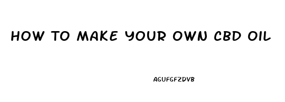 How To Make Your Own Cbd Oil