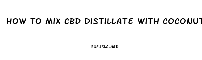 How To Mix Cbd Distillate With Coconut Oil