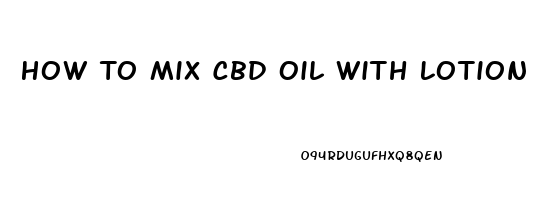 How To Mix Cbd Oil With Lotion