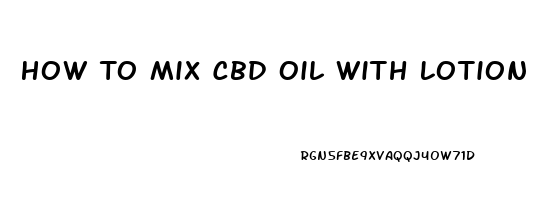 How To Mix Cbd Oil With Lotion