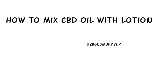 How To Mix Cbd Oil With Lotion