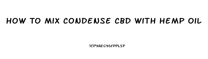 How To Mix Condense Cbd With Hemp Oil