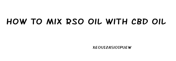 How To Mix Rso Oil With Cbd Oil